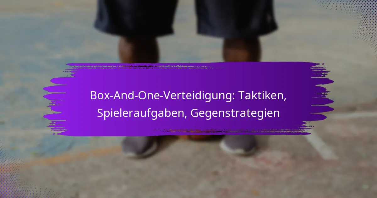 Box-And-One-Verteidigung: Taktiken, Spieleraufgaben, Gegenstrategien