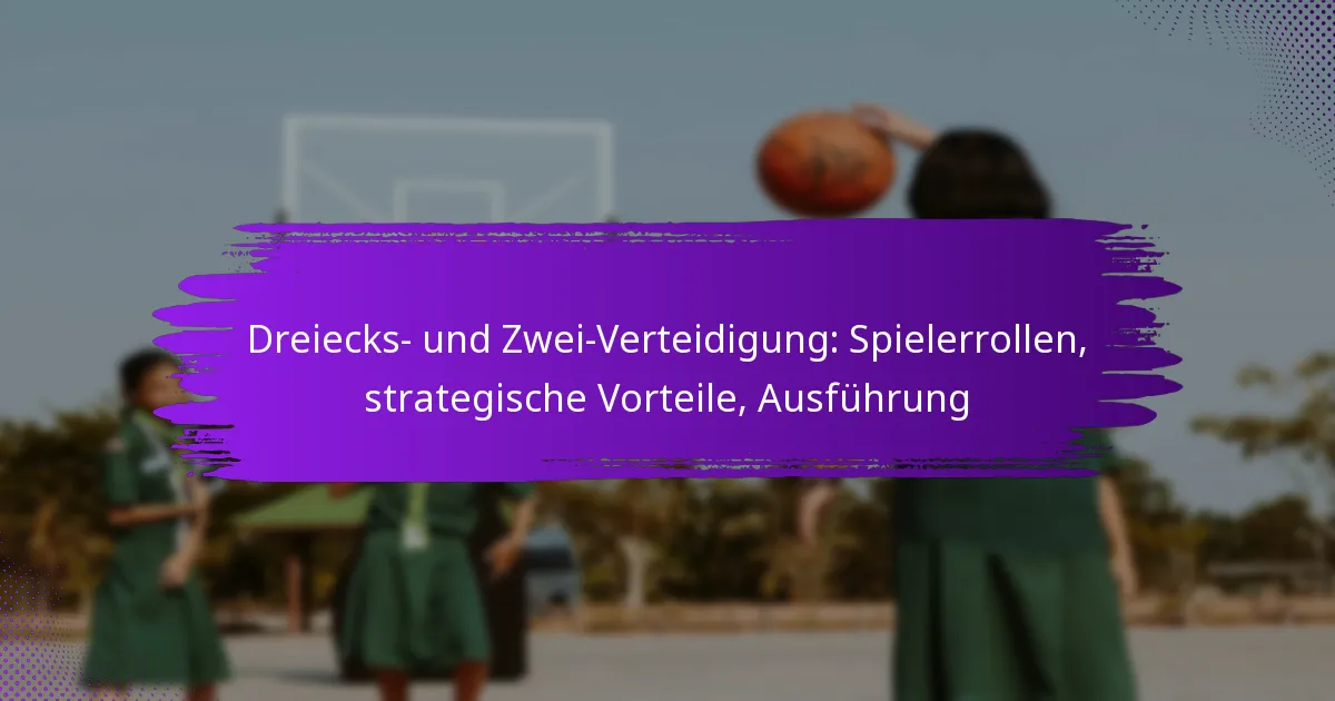 Dreiecks- und Zwei-Verteidigung: Spielerrollen, strategische Vorteile, Ausführung
