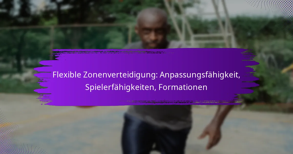 Flexible Zonenverteidigung: Anpassungsfähigkeit, Spielerfähigkeiten, Formationen