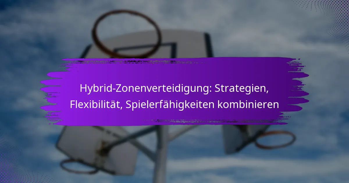 Hybrid-Zonenverteidigung: Strategien, Flexibilität, Spielerfähigkeiten kombinieren