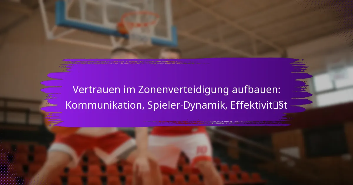 Vertrauen im Zonenverteidigung aufbauen: Kommunikation, Spieler-Dynamik, Effektivität