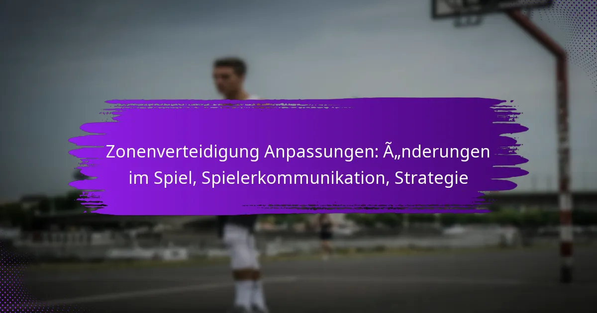 Zonenverteidigung Anpassungen: Änderungen im Spiel, Spielerkommunikation, Strategie