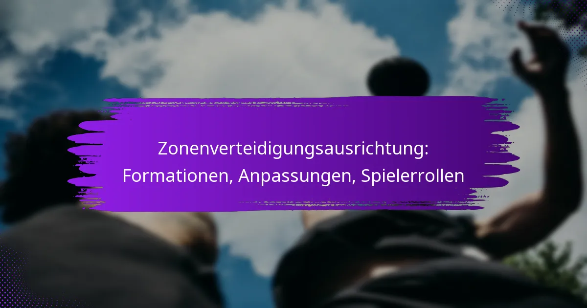Zonenverteidigungsausrichtung: Formationen, Anpassungen, Spielerrollen