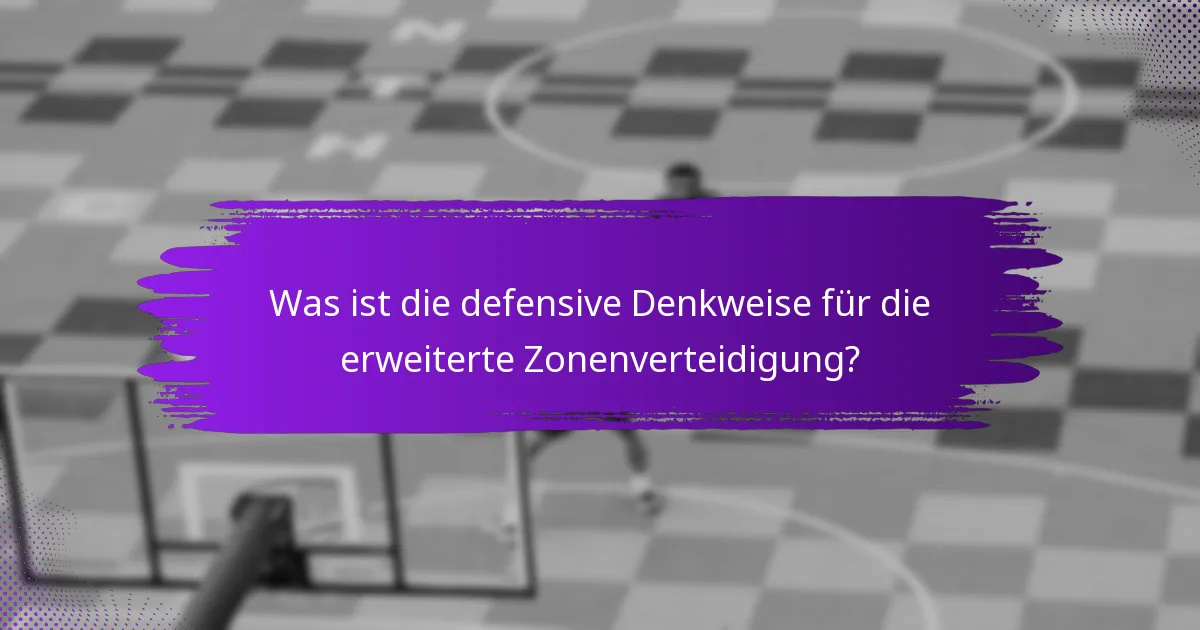 Was ist die defensive Denkweise für die erweiterte Zonenverteidigung?