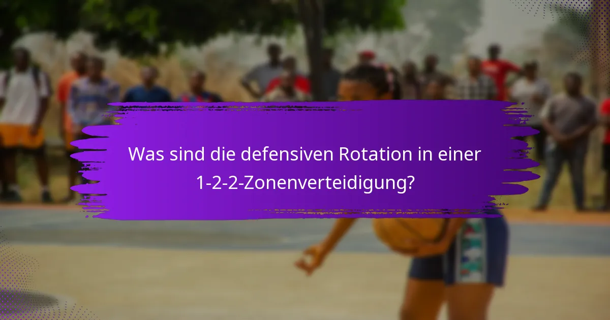 Was sind die defensiven Rotation in einer 1-2-2-Zonenverteidigung?