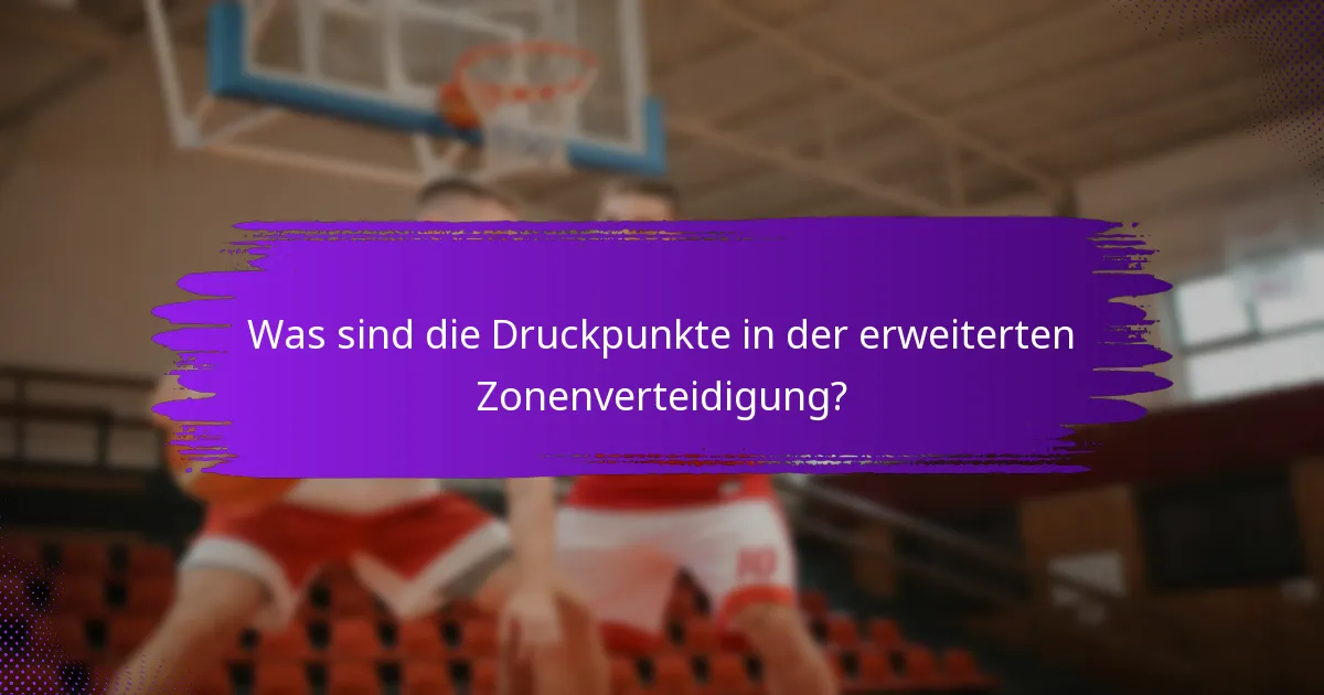 Was sind die Druckpunkte in der erweiterten Zonenverteidigung?