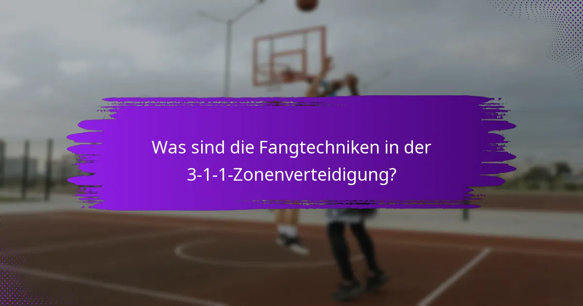 Was sind die Fangtechniken in der 3-1-1-Zonenverteidigung?