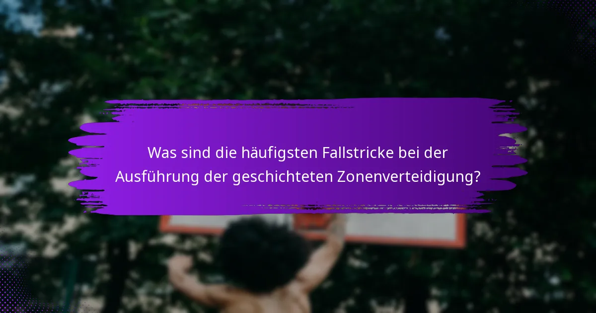 Was sind die häufigsten Fallstricke bei der Ausführung der geschichteten Zonenverteidigung?