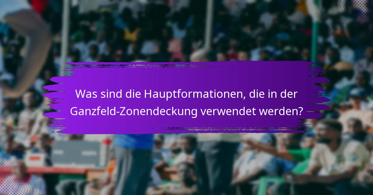 Was sind die Hauptformationen, die in der Ganzfeld-Zonendeckung verwendet werden?