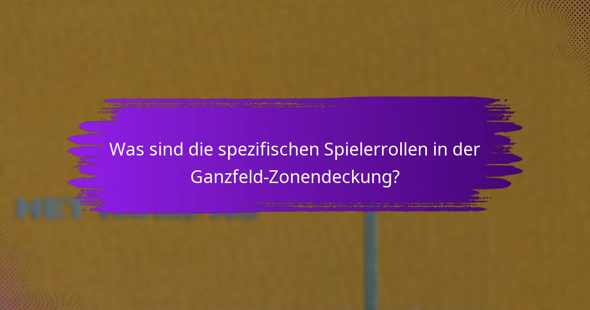 Was sind die spezifischen Spielerrollen in der Ganzfeld-Zonendeckung?