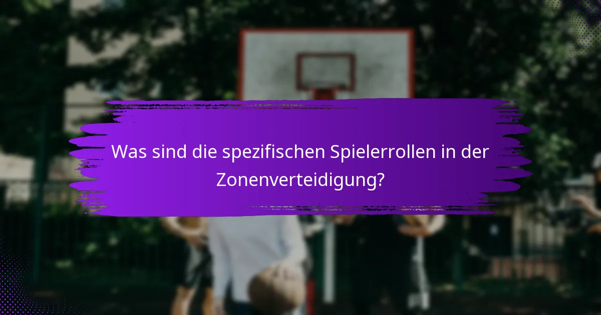 Was sind die spezifischen Spielerrollen in der Zonenverteidigung?
