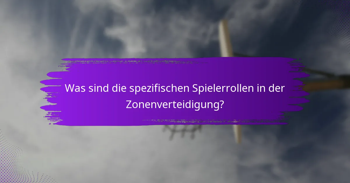 Was sind die spezifischen Spielerrollen in der Zonenverteidigung?