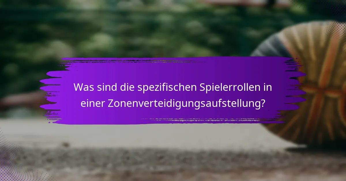 Was sind die spezifischen Spielerrollen in einer Zonenverteidigungsaufstellung?