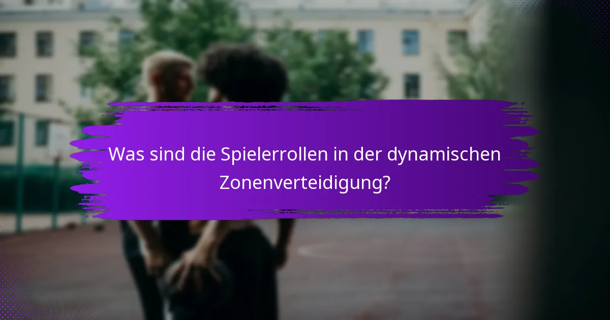 Was sind die Spielerrollen in der dynamischen Zonenverteidigung?