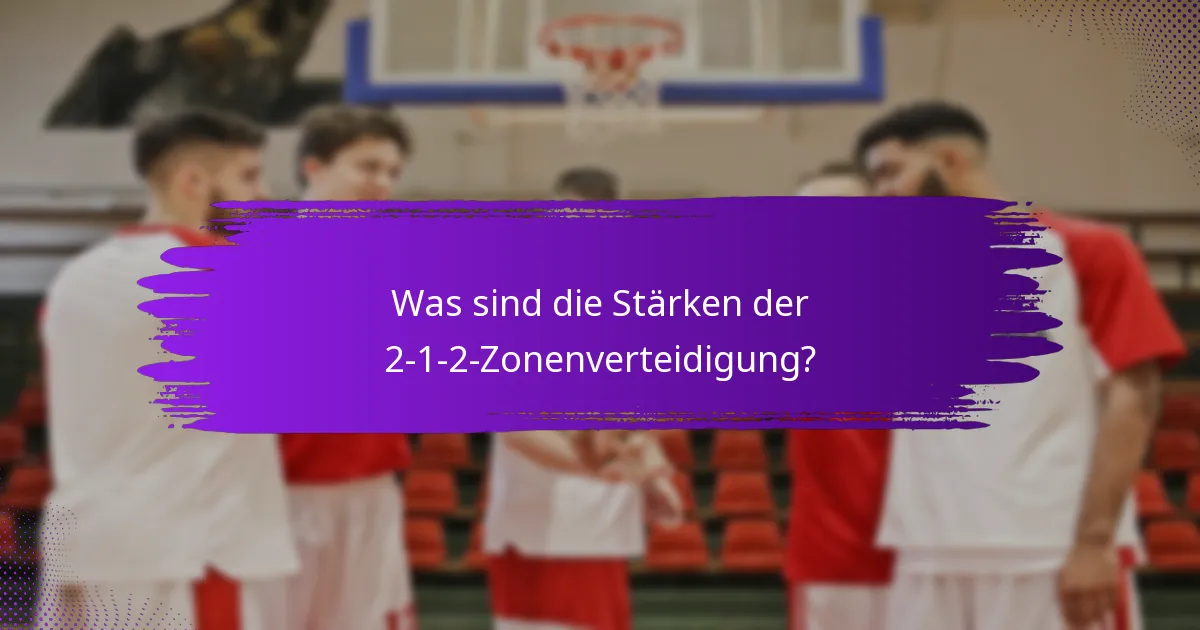 Was sind die Stärken der 2-1-2-Zonenverteidigung?