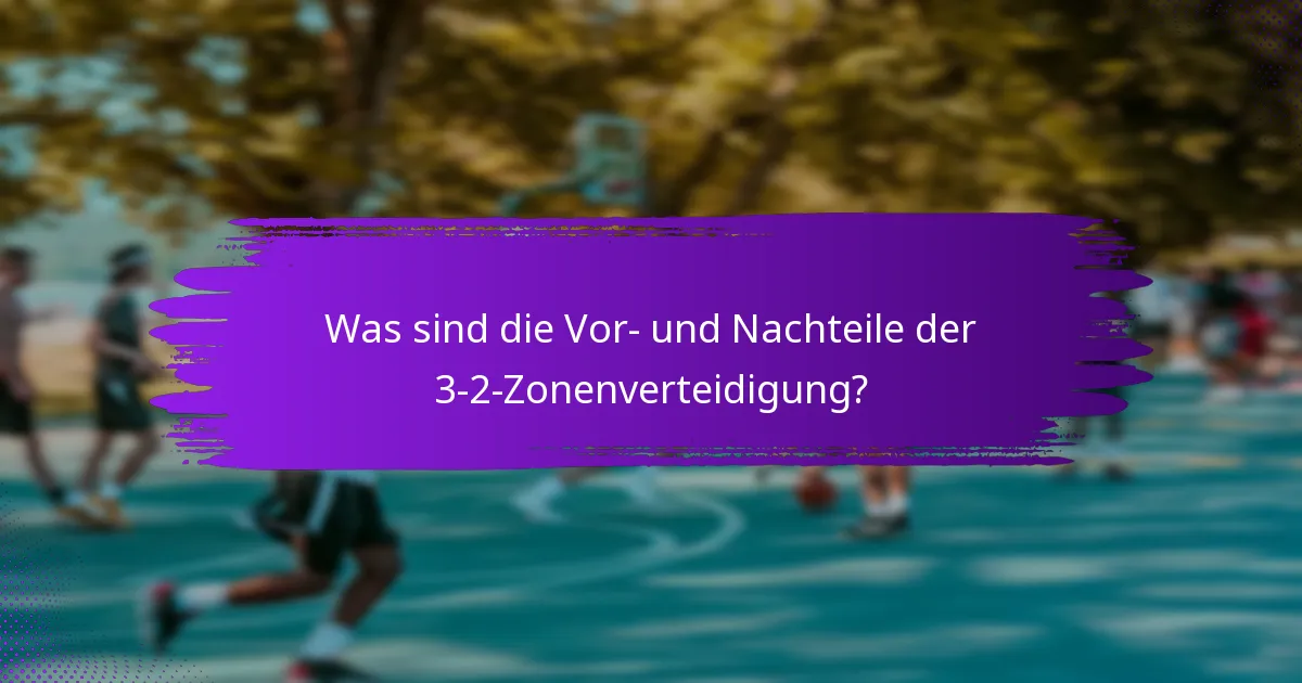 Was sind die Vor- und Nachteile der 3-2-Zonenverteidigung?