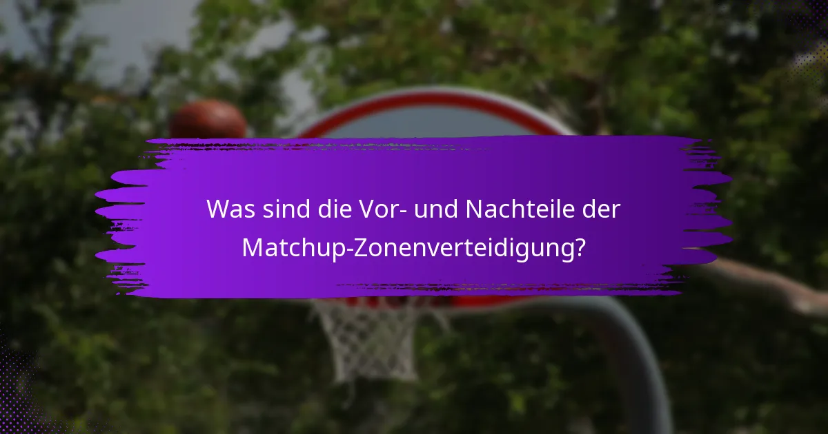 Was sind die Vor- und Nachteile der Matchup-Zonenverteidigung?
