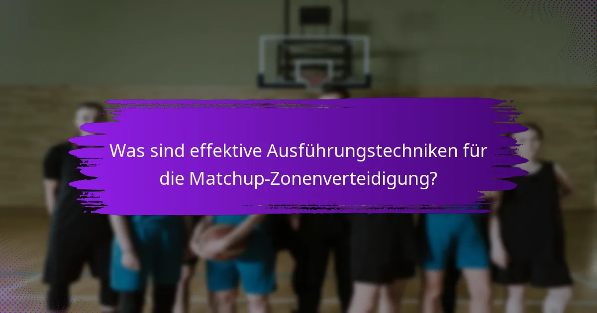 Was sind effektive Ausführungstechniken für die Matchup-Zonenverteidigung?