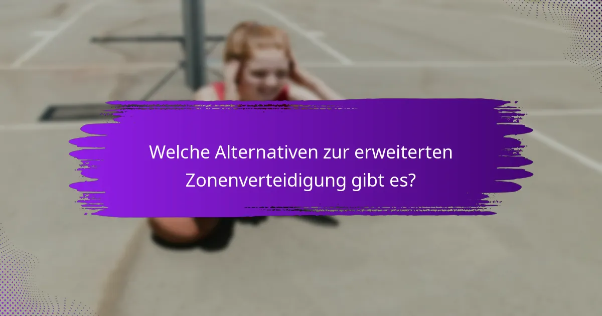 Welche Alternativen zur erweiterten Zonenverteidigung gibt es?