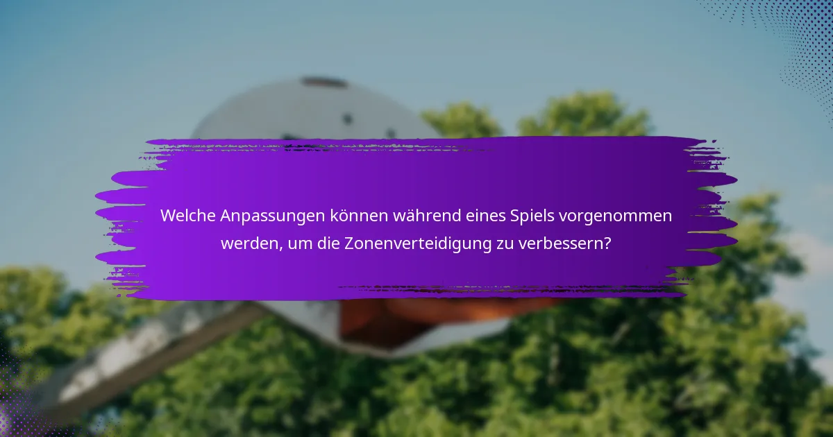 Welche Anpassungen können während eines Spiels vorgenommen werden, um die Zonenverteidigung zu verbessern?