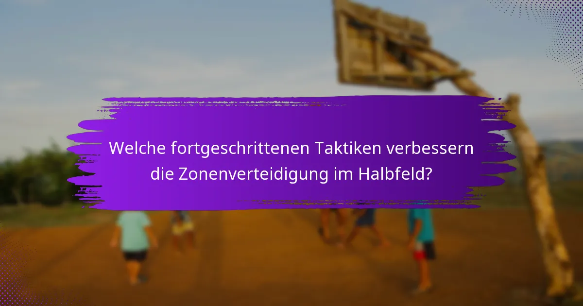 Welche fortgeschrittenen Taktiken verbessern die Zonenverteidigung im Halbfeld?