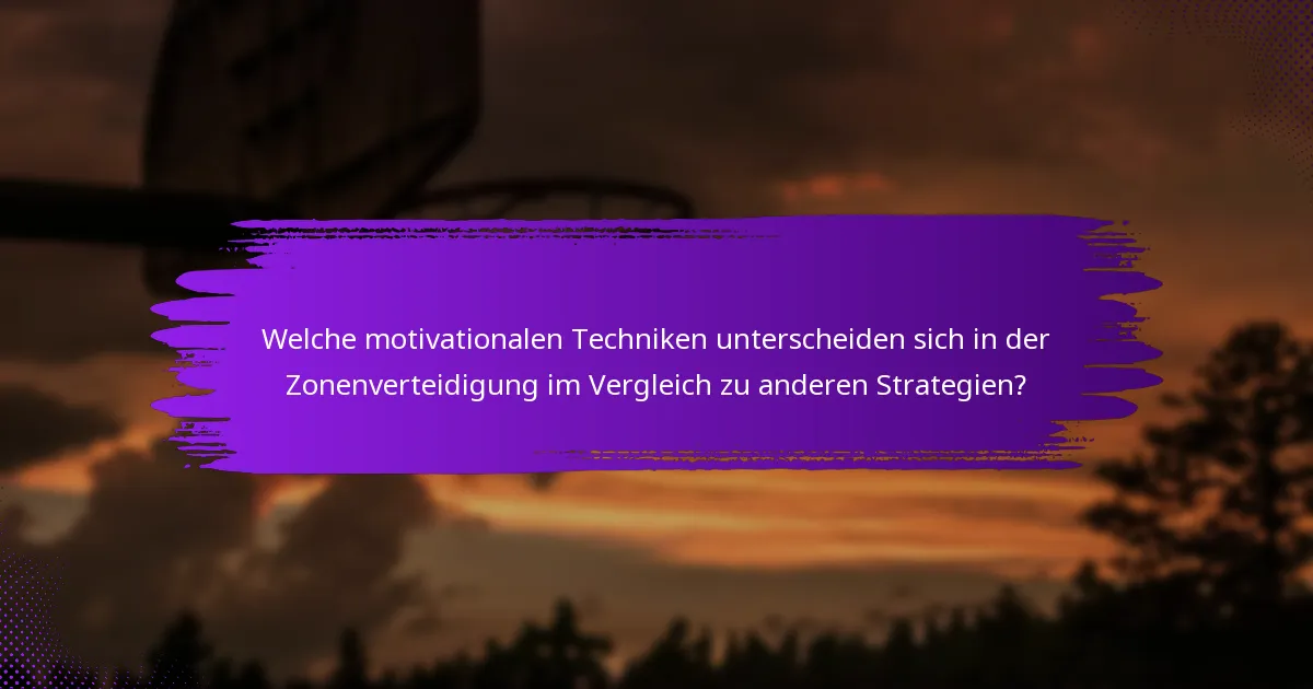 Welche motivationalen Techniken unterscheiden sich in der Zonenverteidigung im Vergleich zu anderen Strategien?