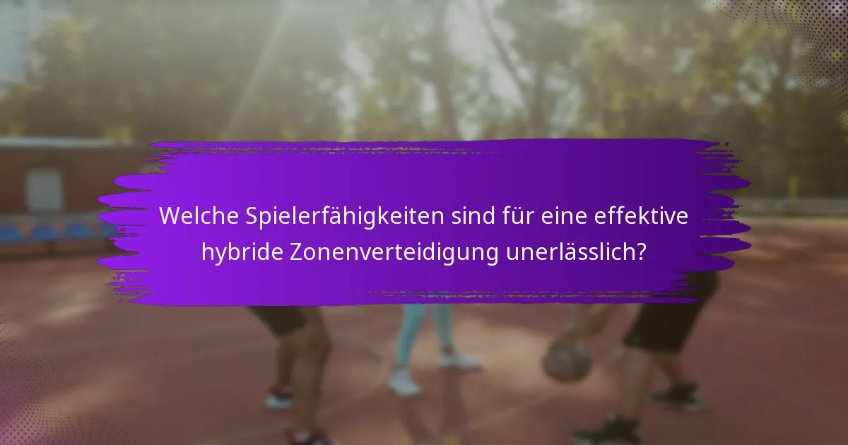 Welche Spielerfähigkeiten sind für eine effektive hybride Zonenverteidigung unerlässlich?