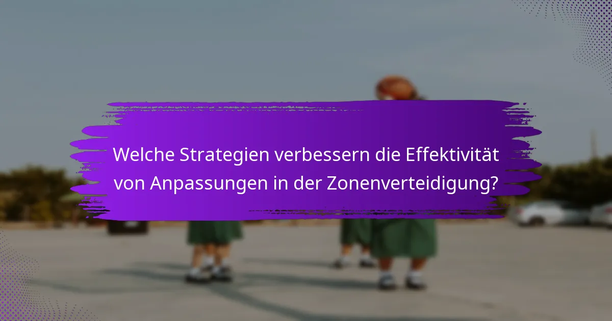 Welche Strategien verbessern die Effektivität von Anpassungen in der Zonenverteidigung?