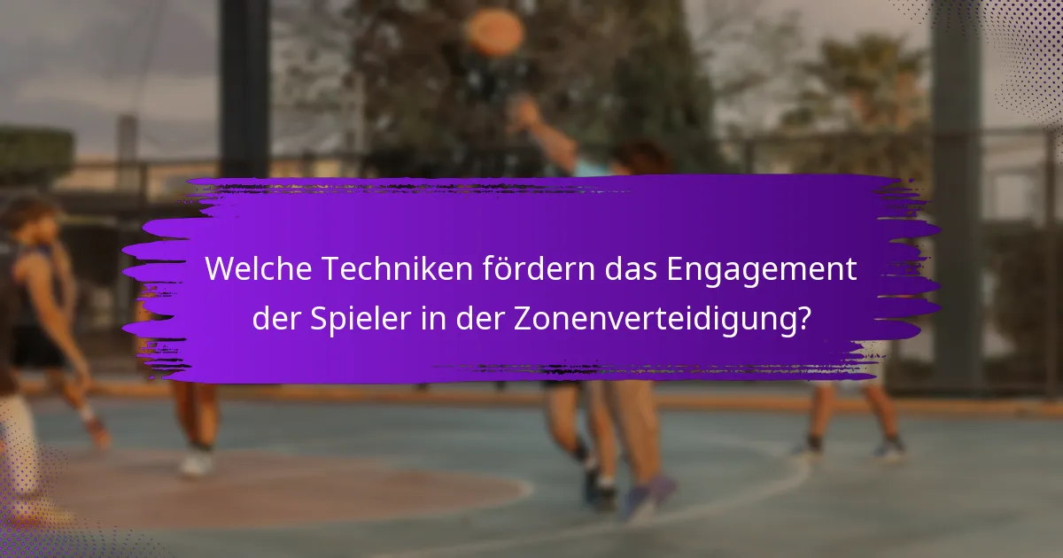 Welche Techniken fördern das Engagement der Spieler in der Zonenverteidigung?