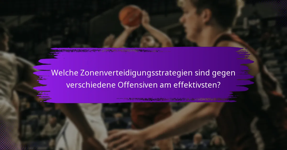 Welche Zonenverteidigungsstrategien sind gegen verschiedene Offensiven am effektivsten?