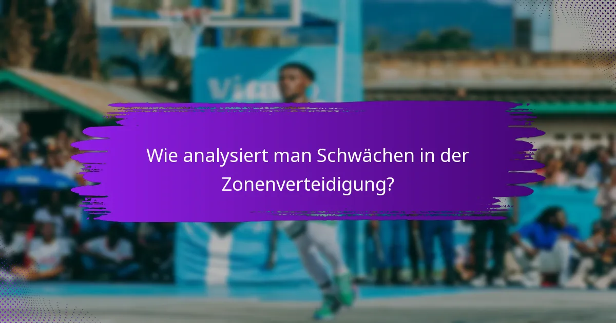 Wie analysiert man Schwächen in der Zonenverteidigung?