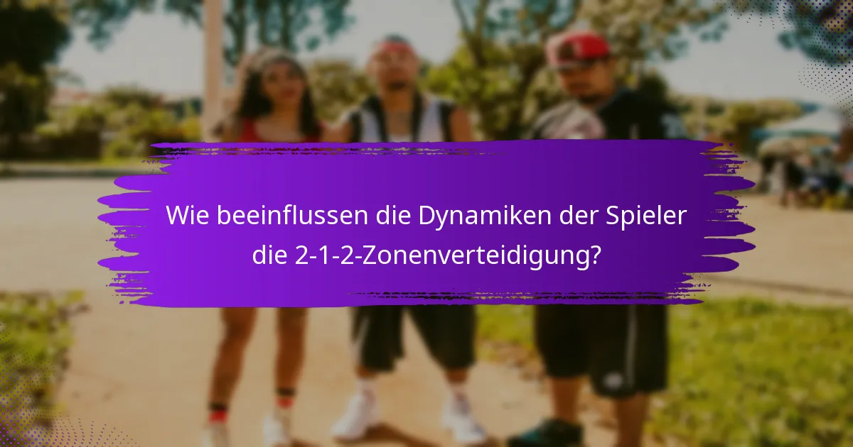 Wie beeinflussen die Dynamiken der Spieler die 2-1-2-Zonenverteidigung?