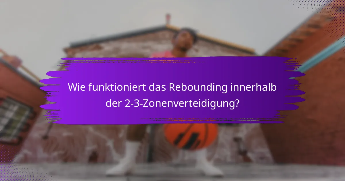 Wie funktioniert das Rebounding innerhalb der 2-3-Zonenverteidigung?