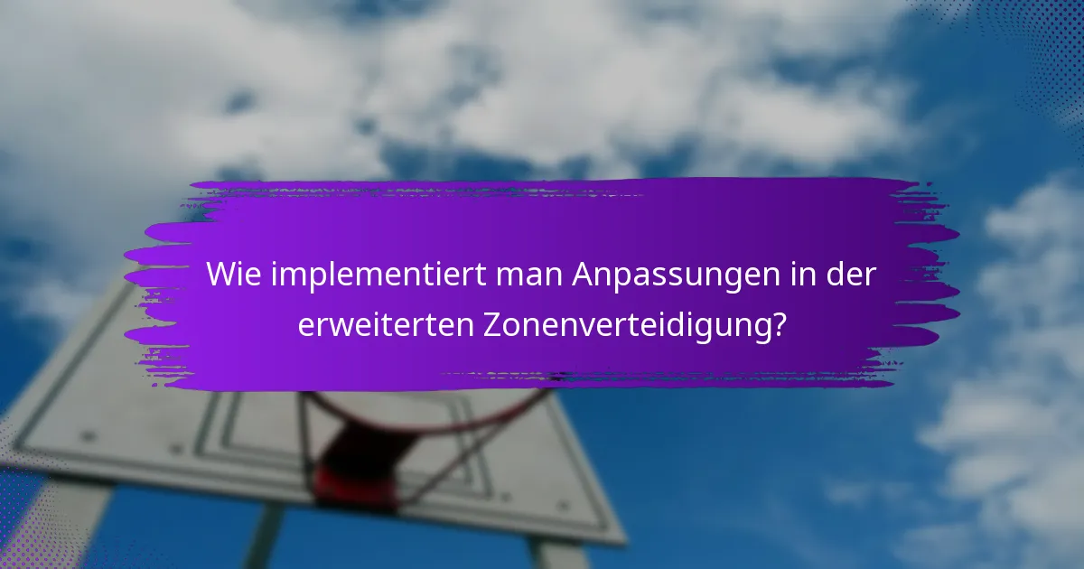 Wie implementiert man Anpassungen in der erweiterten Zonenverteidigung?