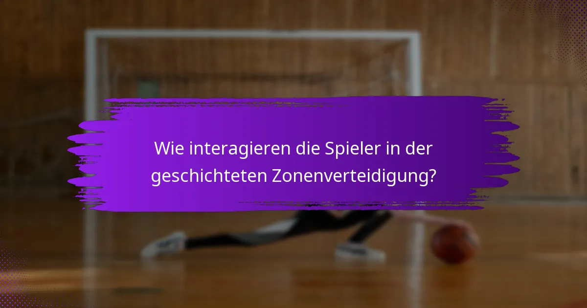 Wie interagieren die Spieler in der geschichteten Zonenverteidigung?