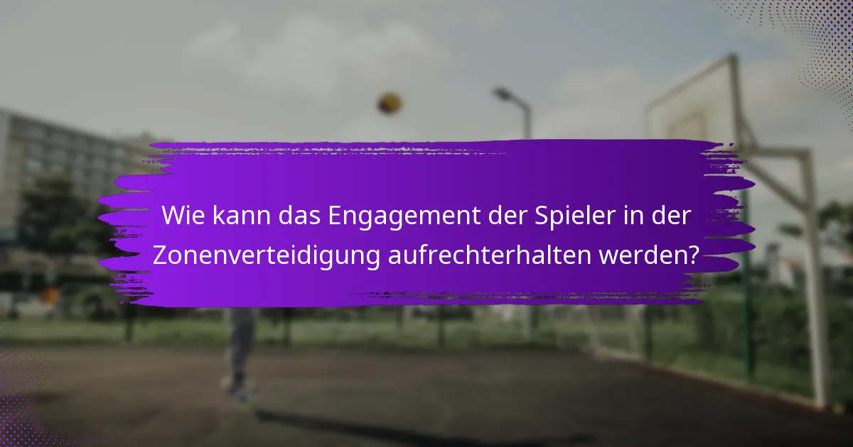 Wie kann das Engagement der Spieler in der Zonenverteidigung aufrechterhalten werden?
