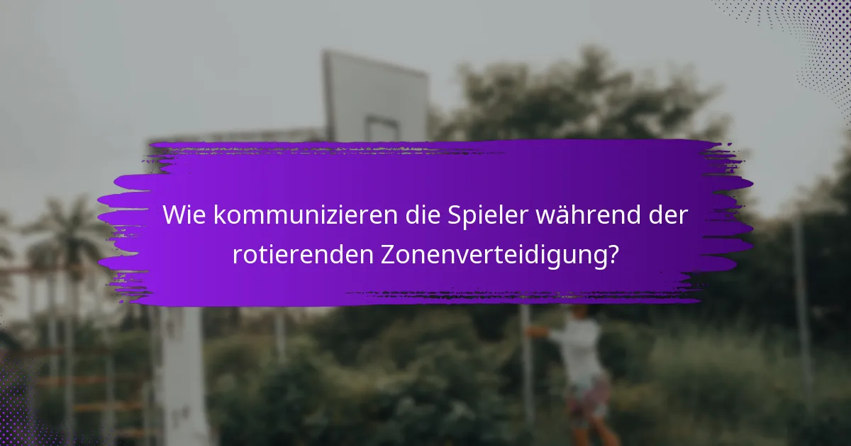 Wie kommunizieren die Spieler während der rotierenden Zonenverteidigung?