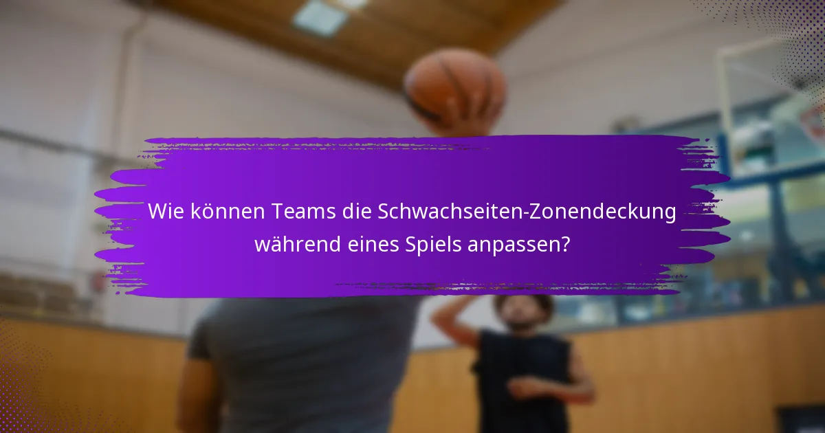 Wie können Teams die Schwachseiten-Zonendeckung während eines Spiels anpassen?