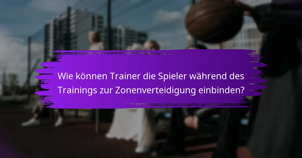 Wie können Trainer die Spieler während des Trainings zur Zonenverteidigung einbinden?