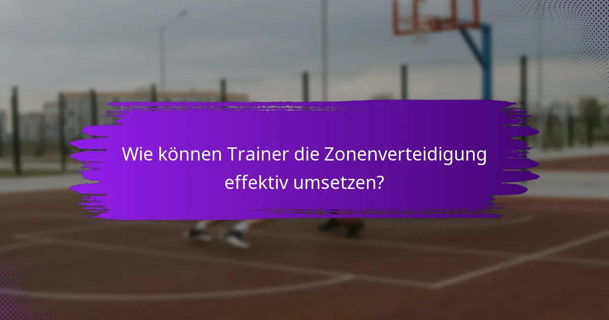 Wie können Trainer die Zonenverteidigung effektiv umsetzen?
