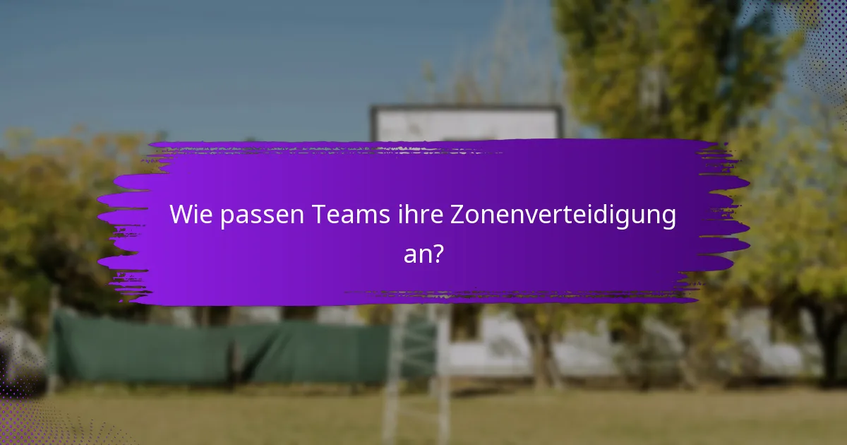 Wie passen Teams ihre Zonenverteidigung an?