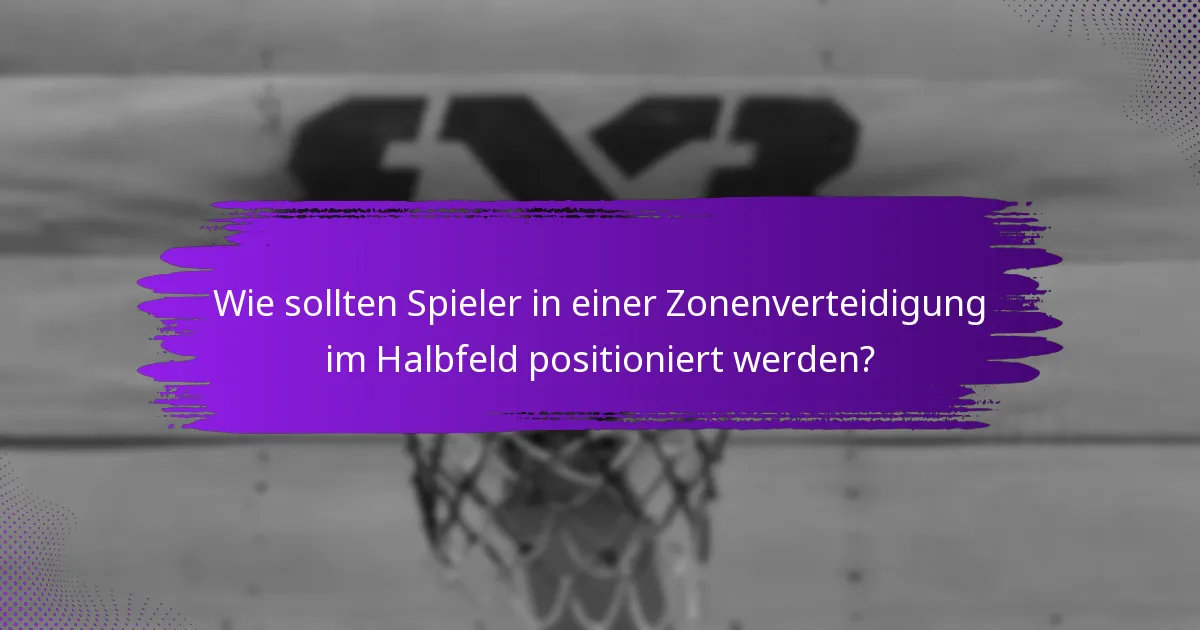 Wie sollten Spieler in einer Zonenverteidigung im Halbfeld positioniert werden?